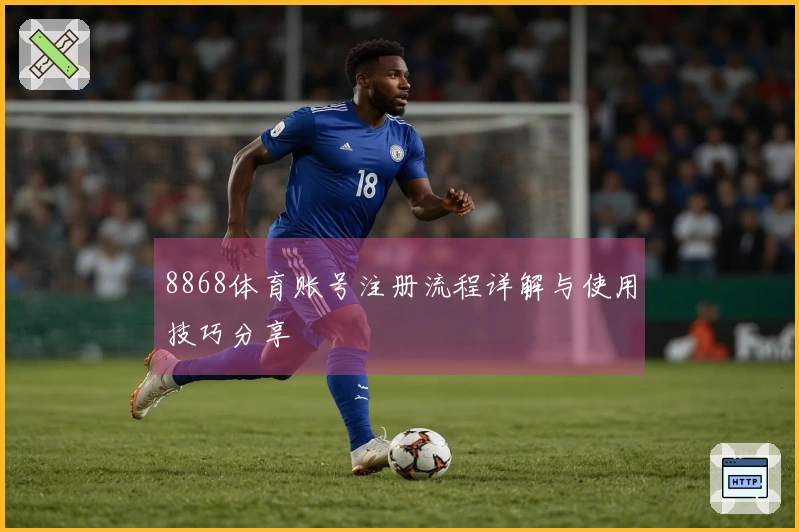 8868体育账号注册流程详解与使用技巧分享